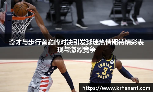 奇才与步行者巅峰对决引发球迷热情期待精彩表现与激烈竞争